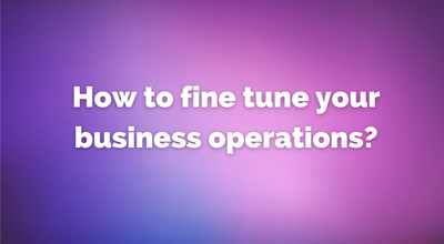 How to fine-tune your business operations