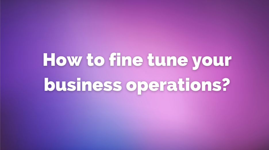 Fine tune your business operations