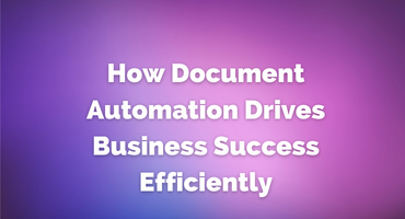 How Document Automation Drives Business Success Efficiently
