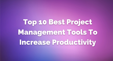 Top 10 Best Project Management Tools To Increase Productivity