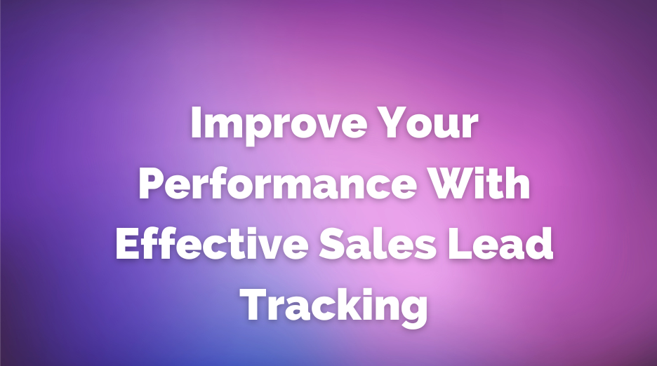 Improve Your Performance with Effective Sales Lead Tracking