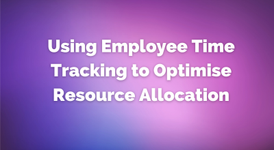 Using Employee Time Tracking to Optimise Resource Allocation