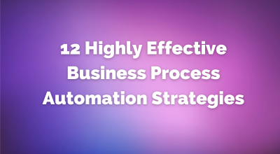 12 Highly Effective Business Process Automation Strategies