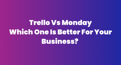 Trello Vs Monday: Which One Is Better For Your Business