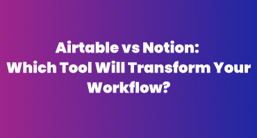 Airtable vs Notion Which Tool Will Transform Your Workflow