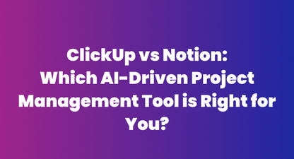 ClickUp vs Notion: Which AI-Driven Project Management Tool is Right for You?