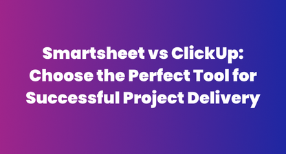 Smartsheet vs ClickUp: Select a Tool for Successful Project Delivery