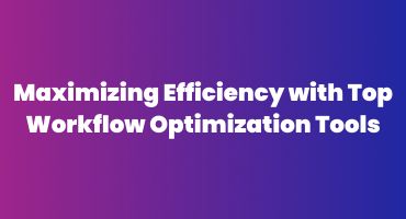 Maximising Efficiency with Top Workflow Optimisation Tools