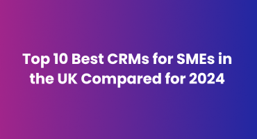 Top 10 Best CRMs for SMEs in the UK Compared for 2024