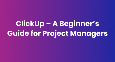 ClickUp – A Beginner’s Guide for Project Managers