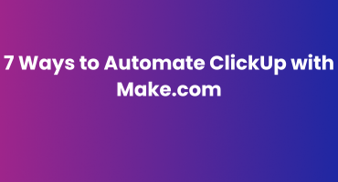 7 Ways to Automate ClickUp with Make.com