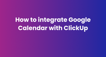 How to integrate Google Calendar with ClickUp