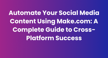 Automate Your Social Media Content Using Make.com A Complete Guide to Cross-Platform Success