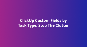 ClickUp Custom Fields by Task Type: Stop The Clutter, centred on a purple to blue gradient background